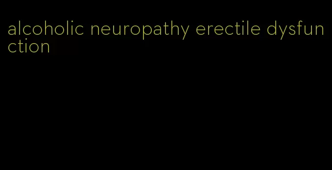 alcoholic neuropathy erectile dysfunction