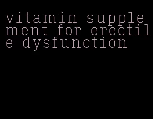 vitamin supplement for erectile dysfunction