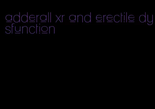 adderall xr and erectile dysfunction