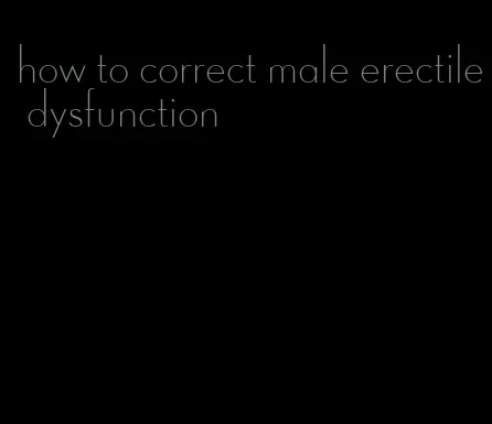 how to correct male erectile dysfunction