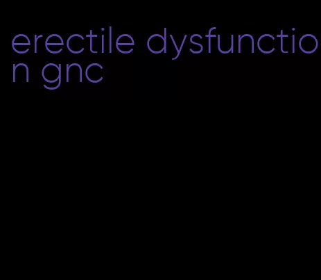 erectile dysfunction gnc