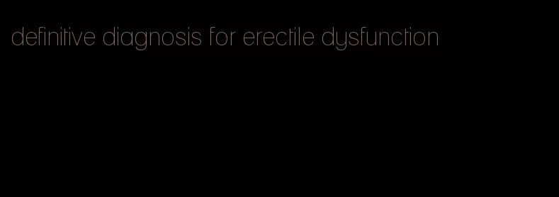 definitive diagnosis for erectile dysfunction