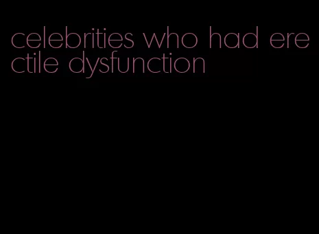 celebrities who had erectile dysfunction