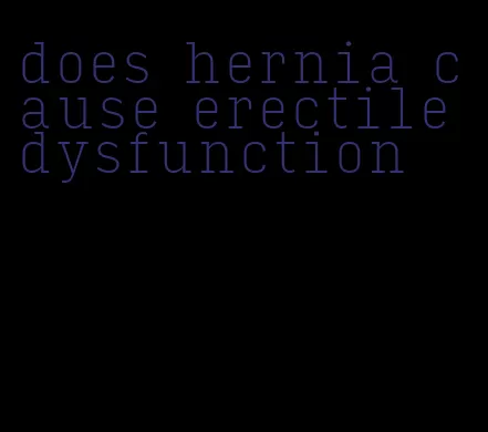 does hernia cause erectile dysfunction