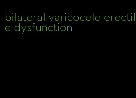 bilateral varicocele erectile dysfunction