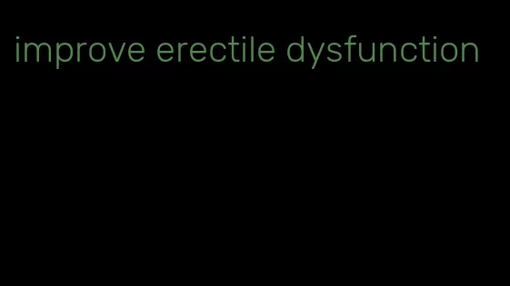 improve erectile dysfunction