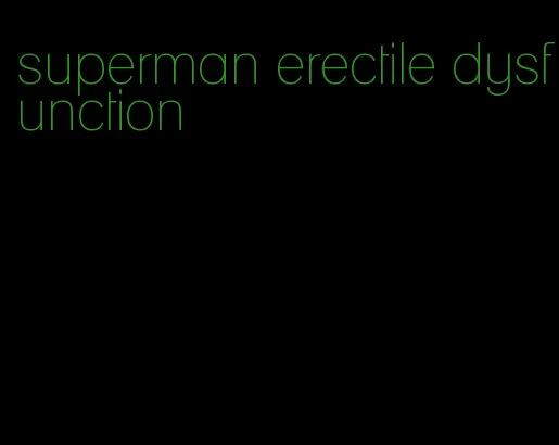 superman erectile dysfunction