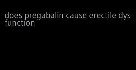 does pregabalin cause erectile dysfunction