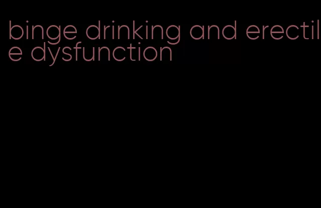 binge drinking and erectile dysfunction