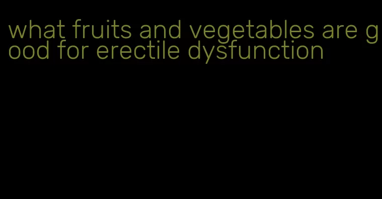 what fruits and vegetables are good for erectile dysfunction