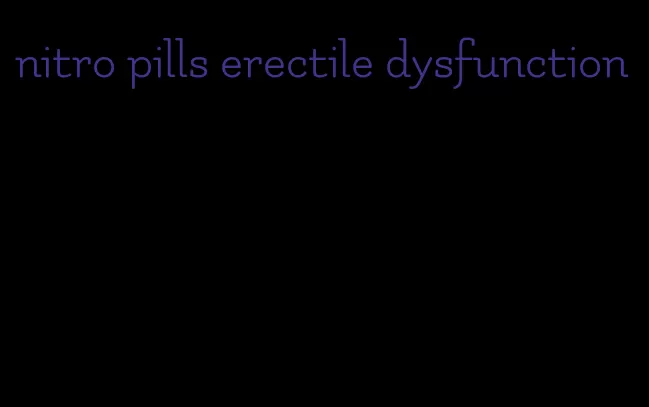 nitro pills erectile dysfunction