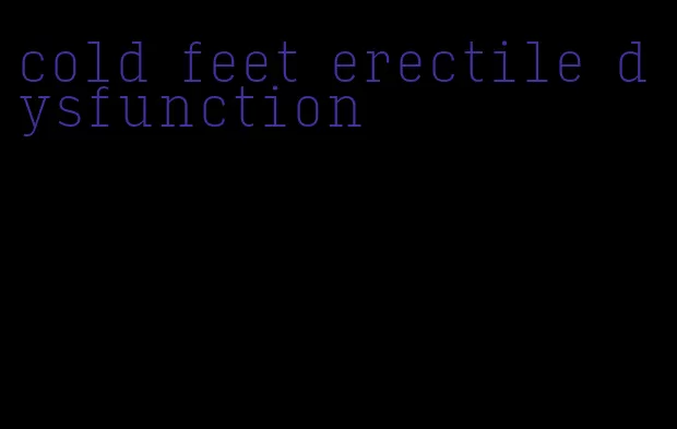 cold feet erectile dysfunction