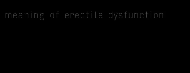 meaning of erectile dysfunction