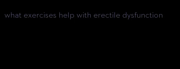 what exercises help with erectile dysfunction