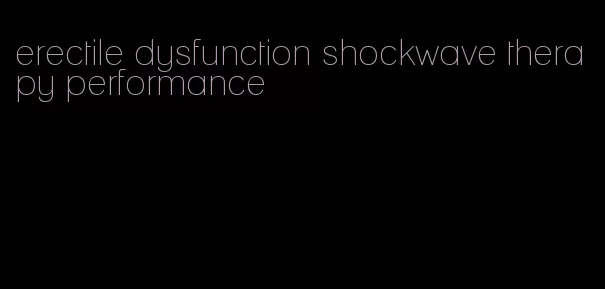 erectile dysfunction shockwave therapy performance