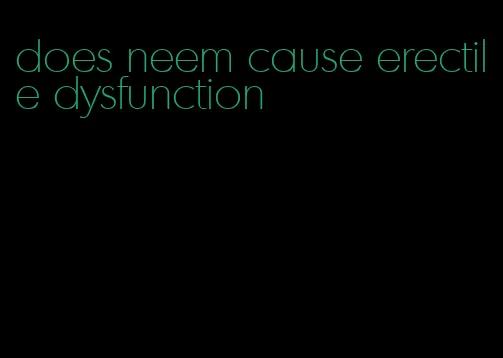 does neem cause erectile dysfunction