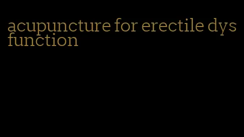 acupuncture for erectile dysfunction