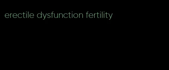 erectile dysfunction fertility