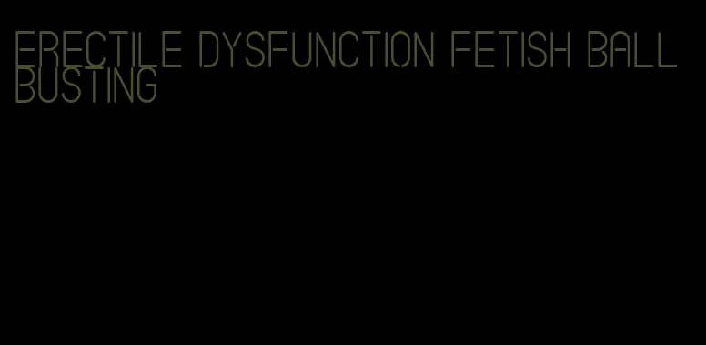 erectile dysfunction fetish ball busting