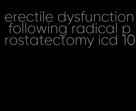 erectile dysfunction following radical prostatectomy icd 10