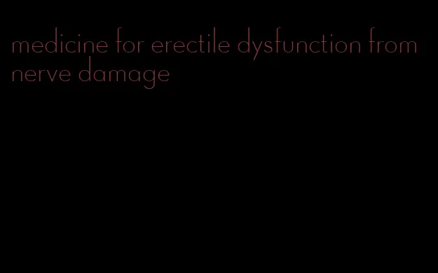 medicine for erectile dysfunction from nerve damage