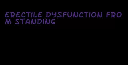 erectile dysfunction from standing