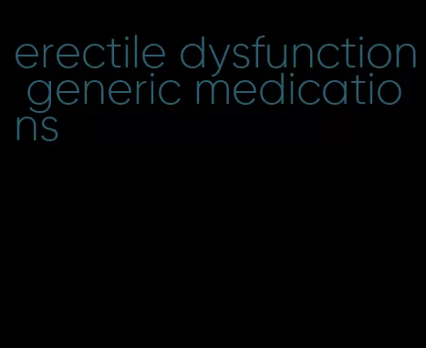 erectile dysfunction generic medications