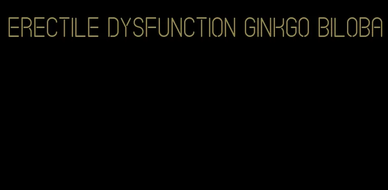 erectile dysfunction ginkgo biloba