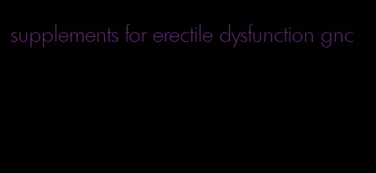 supplements for erectile dysfunction gnc