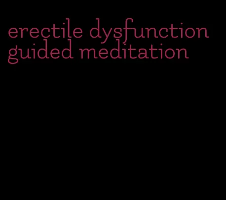 erectile dysfunction guided meditation