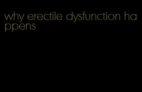 why erectile dysfunction happens