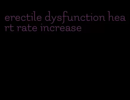 erectile dysfunction heart rate increase