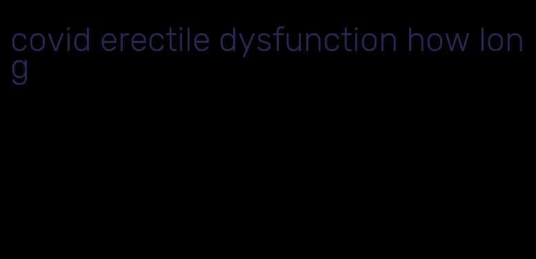 covid erectile dysfunction how long