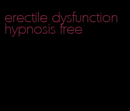 erectile dysfunction hypnosis free