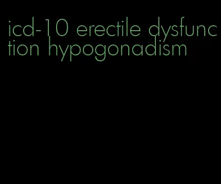 icd-10 erectile dysfunction hypogonadism