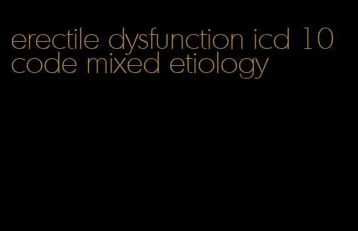 erectile dysfunction icd 10 code mixed etiology