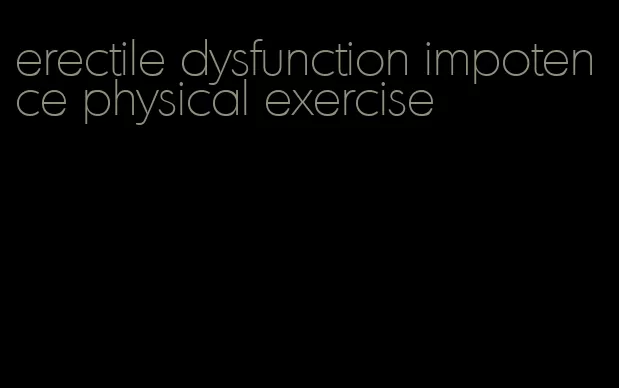 erectile dysfunction impotence physical exercise