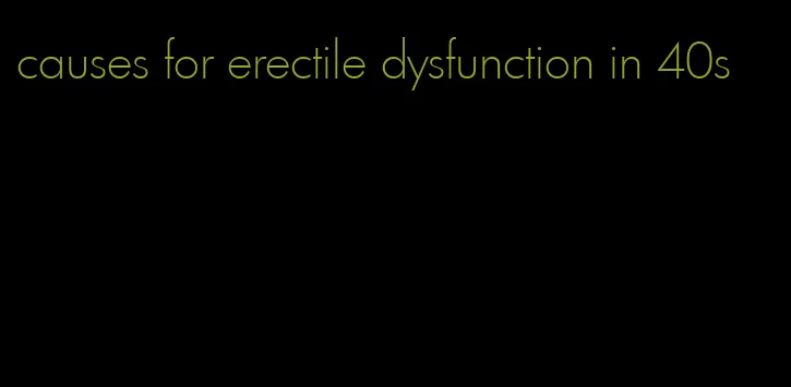 causes for erectile dysfunction in 40s