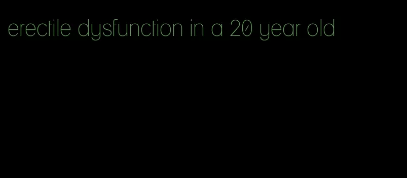 erectile dysfunction in a 20 year old