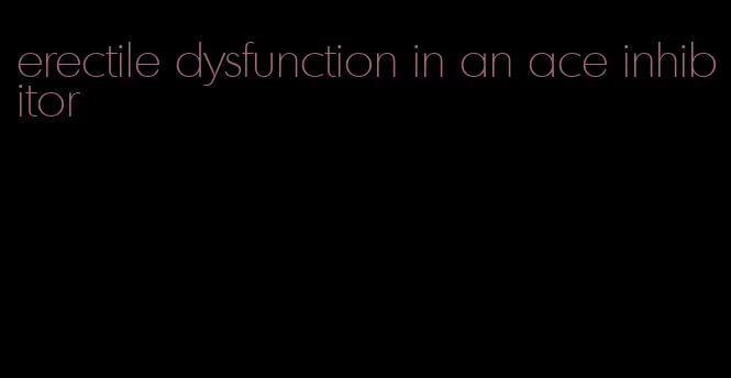 erectile dysfunction in an ace inhibitor