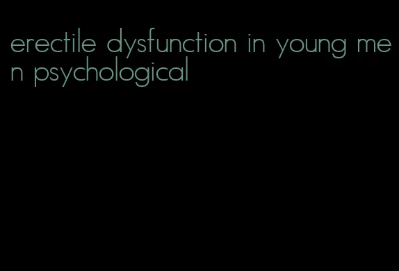 erectile dysfunction in young men psychological