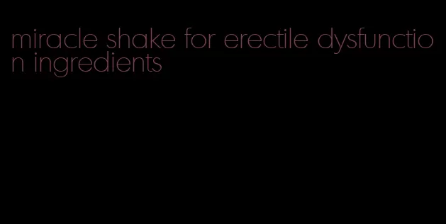 miracle shake for erectile dysfunction ingredients