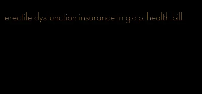 erectile dysfunction insurance in g.o.p. health bill