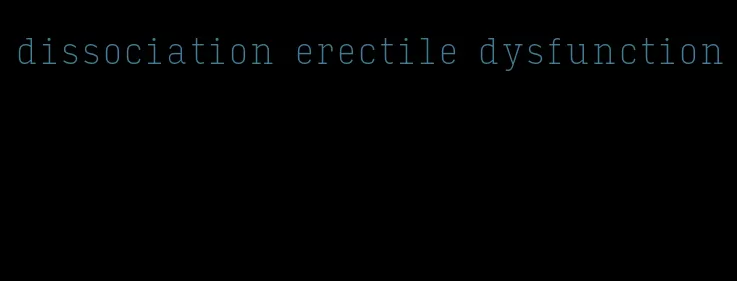 dissociation erectile dysfunction