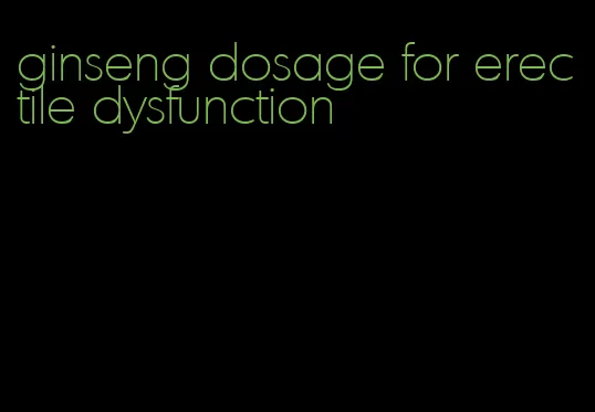 ginseng dosage for erectile dysfunction