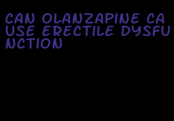 can olanzapine cause erectile dysfunction