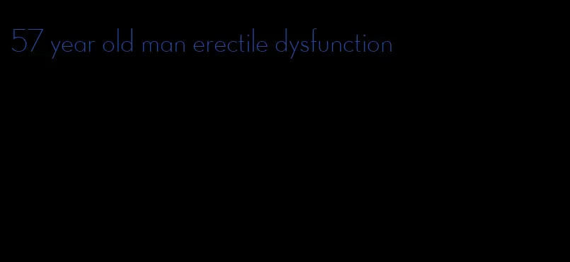 57 year old man erectile dysfunction