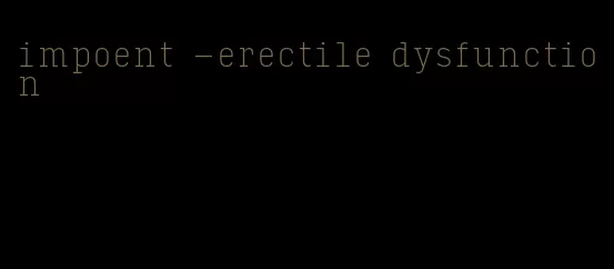 impoent -erectile dysfunction