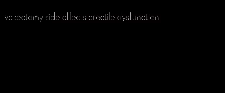 vasectomy side effects erectile dysfunction