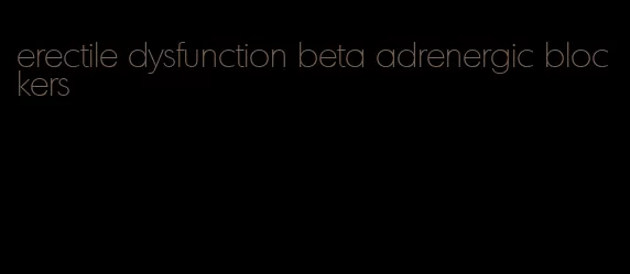 erectile dysfunction beta adrenergic blockers